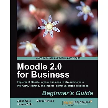 Moodle 2.0 for Business Beginner’s Guide: Implement Moodle in Your Business to Streamline Your Interview, Training, and Interna