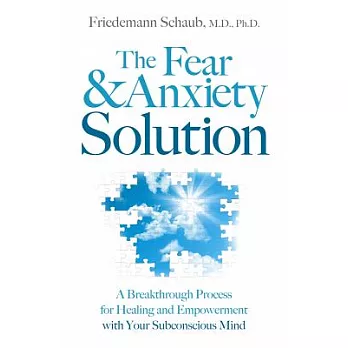 The Fear & Anxiety Solution: A Breakthrough Process for Healing and Empowerment with Your Subconscious Mind