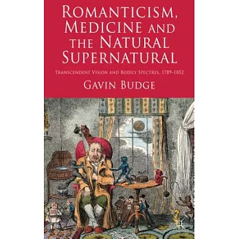 Romanticism, Medicine and the Natural Supernatural: Transcendent Vision and Bodily Spectres, 1789-1852