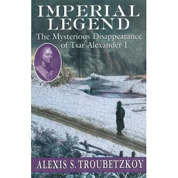 Imperial Legend: The Mysterious Disappearance of Tsar Alexander I