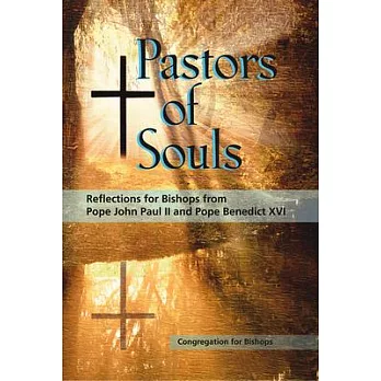 Pastors of Souls: Reflections for Bishops from Pope John Paul II and Pope Benedict XVI