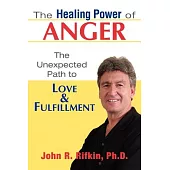 The Healing Power Of Anger: The Unexpected Path To Love And Fulfillment