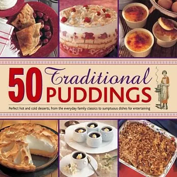 50 Traditional Puddings: Perfect Hot and Cold Desserts, from the Everyday Family Classics to Sumptuous Dishes for Entertaining
