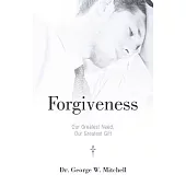 Forgiveness: Our Greatest Need, Our Greatest Gift