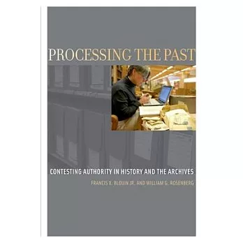 Processing the Past: Contesting Authority in History and the Archives