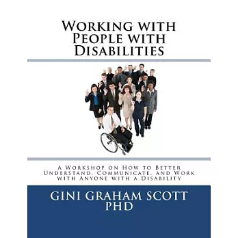 Working With People With Disabilities: A Workshop on How to Better Understand, Communicate, and Work With Anyone With a Disabili