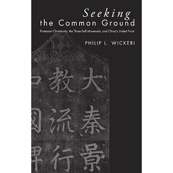 Seeking the Common Ground: Protestant Christianity, the Three-self Movement, and China’s United Front