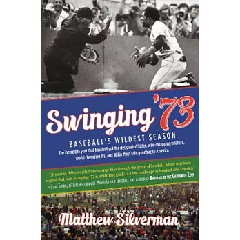 Swinging ’73: Baseball’s Wildest Season: The Incredible Year Baseball Got the Designated Hitter, Wife-swapping Pitchers, World C
