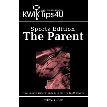 Kwik Tips 4 U - Sports Edition: The Parent: How to Save Time, Money & Energy in Youth Sports