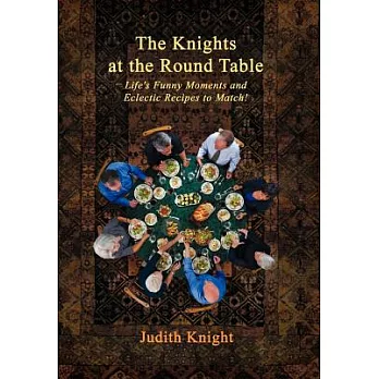 The Knights at the Round Table: Life’s Funny Moments and Eclectic Recipes to Match!