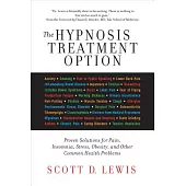 The Hypnosis Treatment Option: Proven Solutions for Pain, Insomnia, Stress, Obesity, and Other Common Health Problems