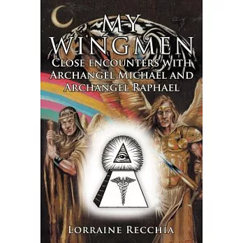 My Wingmen: Close Encounters With Archangel Michael and Archangel Raphael