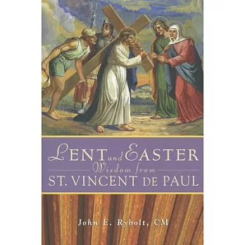 Lent and Easter Wisdom from Saint Vincent De Paul: Daily Scripture and Prayers Together With Saint Vincent De Paul’s Own Words