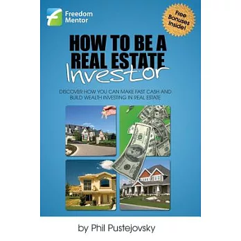 How to Be a Real Estate Investor: Discover How You Can Make Fast Cash and Build Wealth Investing in Real Estate