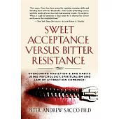 Sweet Acceptance Versus Bitter Resistance: Overcoming Addiction & Bad Habits Using Psychology, Spiritualism & Law of Attraction