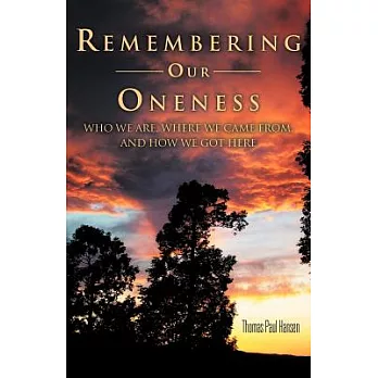 Remembering Our Oneness: Who We Are, Where We Came From, and How We Got Here