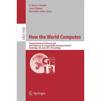 How the World Computes: Turing Centenary Conference and 8th Conference on Computability in Europe, CiE 2012, Cambridge, UK, June