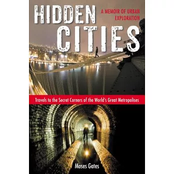 Hidden Cities: Travels to the Secret Corners of the World’s Great Metropolises-A Memoir of Urban Exploration