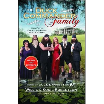 The Duck Commander Family: How Faith, Family, and Ducks Created a Dynasty