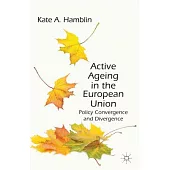 Active Ageing in the European Union: Policy Convergence and Divergence