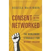 Consent of the Networked: The Worldwide Struggle for Internet Freedom
