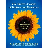 The Shared Wisdom of Mothers and Daughters: The Timelessness of Simple Truths