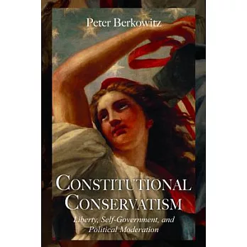 Constitutional Conservatism: Liberty, Self-government, and Political Moderation