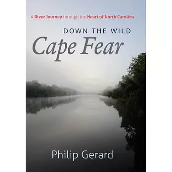 Down the Wild Cape Fear: A River Journey through the Heart of North Carolina