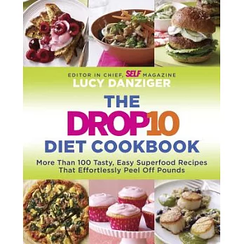 The Drop 10 Diet Cookbook: More Than 100 Tasty, Easy Superfood Recipes That Effortlessly Peel Off Pounds