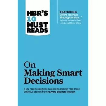 Hbr’s 10 Must Reads on Making Smart Decisions (with Featured Article ＂before You Make That Big Decision...＂ by Daniel Kahneman, Dan Lovallo, and Olivi