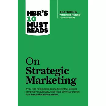 Hbr’s 10 Must Reads on Strategic Marketing (with Featured Article ＂marketing Myopia,＂ by Theodore Levitt)