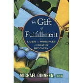 The Gift of Fulfillment: Living the Principles of Healthy Recovery