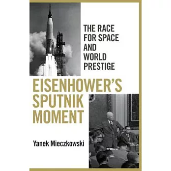 Eisenhower’s Sputnik Moment: The Race for Space and World Prestige