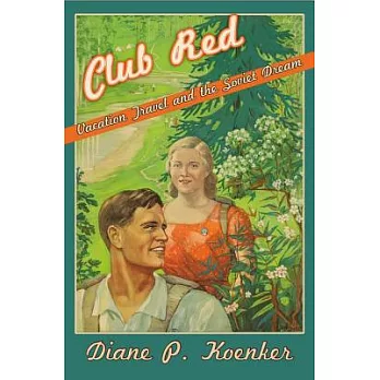 Club Red: Vacation Travel and the Soviet Dream