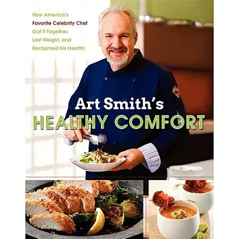Art Smith’s Healthy Comfort: How America’s Favorite Celebrity Chef Got It Together, Lost Weight, and Reclaimed His Health!