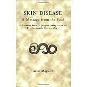 Skin Disease: A Message From The Soul: A Treatise from a Jungian Perspective of Psychosomatic Dermatology