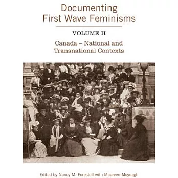 Documenting First Wave Feminisms, Volume II: Canada - National and Transnational Contexts