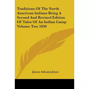 Traditions of the North American Indians Being a Second and Revised Edition of Tales of an Indian Camp, 1830