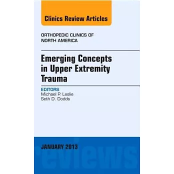 Emerging Concepts in Upper Extremity Trauma, an Issue of Orthopedic Clinics