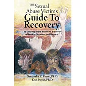 The Sexual Abuse Victim’s Guide to Recovery: From Victim to Survivor to Healthy Survivor and Beyond