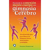 Haciendo la conexi�n mente-cuerpo con gimnasia para el cerebro / Making the mind-body connection with Brain Gym: Una divertida guia