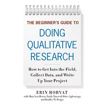 The Beginner’s Guide to Doing Qualitative Research: How to Get into the Field, Collect Data, and Write Up Your Project