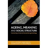 Ageing, Meaning and Social Structure: Connecting Critical and Humanistic Gerontology
