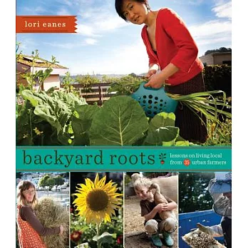 Backyard Roots: Lessons on Living Local from 35 Urban Famers