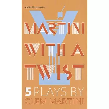 Martini With a Twist: Five Plays by Clem Martini