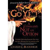 Go Ye...! a Command, Not an Option: Extreme Measures Igniting You into the Soul Winner You’ve Longed to Be