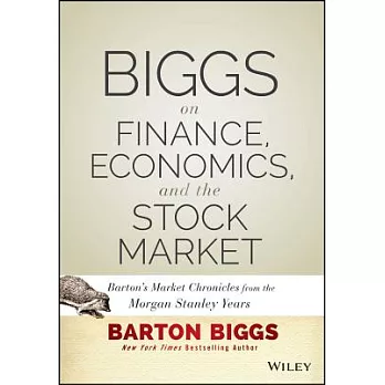 Biggs on Finance, Economics, and the Stock Market: Barton’s Market Chronicles from the Morgan Stanley Years