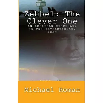 Zehbel: The Clever One, an American Mercenary in Pre-revolutionary Iran