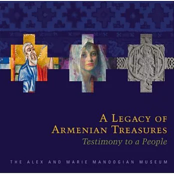 A Legacy of Armenian Treasures: Testimony to a People -The Alex and Marie Manoogian Museum