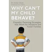 Why Can’t My Child Behave?: Empathic Parenting Strategies That Work for Adoptive and Foster Families